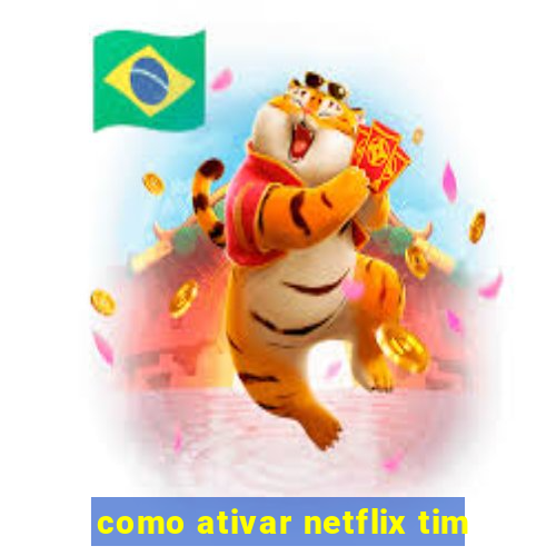 como ativar netflix tim